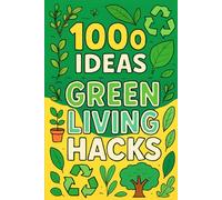 1000 Ideas: Green Living Hacks: Small changes. Big impact. Greener living made easy. (1000 Ideas Books)