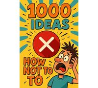 1000 Ideas: How Not To: The world’s worst self-help book (and proud of it) (1000 Ideas Books)