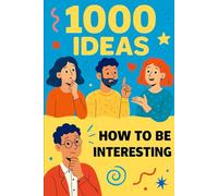 1000 Ideas: How To Be Interesting: Stand out. Speak up. Stay unforgettable. (1000 Ideas Books)