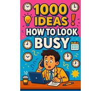 1000 Ideas: How To Look Busy: Master the art of doing nothing-convincingly (1000 Ideas Books)