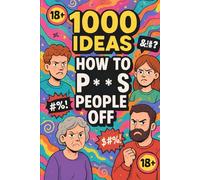 1000 Ideas: How To P**s People Off: Master the art of getting under their skin - 1000 ways to annoy, provoke, and troll like a pro. (1000 Ideas Books)