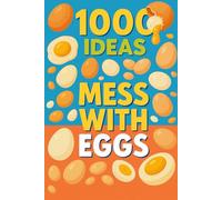 1000 Ideas: Mess with Eggs: Crack it. Mix it. Master it. (1000 Ideas Books)