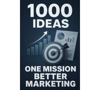 1000 Ideas: One Mission: Better Marketing (1000 Ideas Books)
