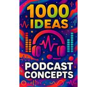 1000 Ideas: Podcast Concept: Fuel your voice. Frame your story. Fill the air. (1000 Ideas Books)