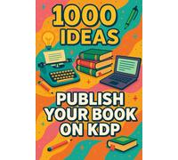 1000 Ideas: Publish Your Book on KDP: Self-publish smarter, faster, and with confidence. (1000 Ideas Books)