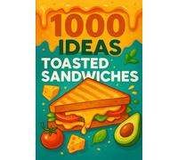 1000 Ideas: Toasted Sandwiches: Grilled. Stuffed. Glorious. (1000 Ideas Books)