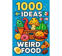 1000 Ideas: Weird Food: Food That Makes You Say ‘What Is That?!’ (1000 Ideas Books)