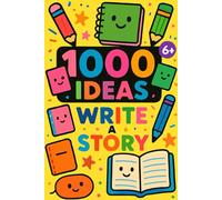 1000 Ideas: Write A Story: Unleash your imagination-1,000 ways to create your own amazing stories! (1000 Ideas Books)