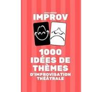 1000 Idées De Thèmes D Improvisation Théâtrale: Un Livre Improv (impro