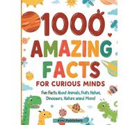 1000 Incredible Facts for Curious Minds Book 1: Fun and Fascinating Things Everyone Should Know About Animals, Dinosaurs, the Human Body, Nature, and More! (The 1000 WOW Facts Series for Kids)