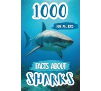 1000 Interesting Facts About Sharks For Kids: Explore Amazing Ocean Predators, Marine Secrets, and Incredible Underwater Discoveries for Young Nature Enthusiasts
