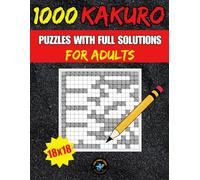 1000 KAKURO Puzzle Book For Adults With Full Solutions - 18x18: New Edition