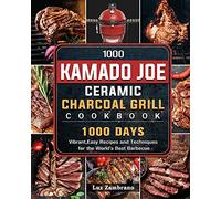 1000 Kamado Joe Ceramic Charcoal Grill Cookbook: 1000 Days Vibrant,Easy Recipes and Techniques for the World’s Best Barbecue