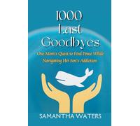 1000 Last Goodbyes: One Mom's Quest to Find Peace While Navigating Her Son's Addiction
