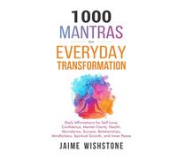 1000 Mantras for Everyday Transformation: Daily Affirmations for Self-Love, Confidence, Mental Clarity, Health, Abundance, Success, Relationships, ... and Inner Peace (Mindfulness Exercise Books)