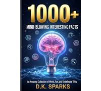 1000+ Mind-Blowing Interesting Facts: An Amazing Collection of Weird, Fun, and Unbelievable Trivia for Curious Minds - History, Science, Pop Culture, and More