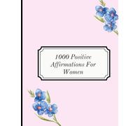 1000 Motivational Affirmations for Women: Rewrite Your Mindset, Rewrite Your Life: Unlock Confidence, Calm, and a Positive Mindset-One Affirmation at a Time
