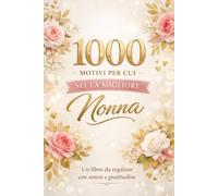 1000 Motivi Per Cui Sei La Migliore Nonna: Un libro-regalo emozionante per dirle quanto è speciale