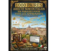 1000 Paires Adjectif Nom en Italien en phrases pour tous les apprenants: vocabulaire italien