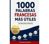 1000 Palabras Francesas màs ùtiles: Las 1000 Palabras Esenciales con Audio de Pronunciación: Lecciones Temáticas, 2 Frases Reales por Palabra y 100 Páginas de Ejercicios (Nivel A1-B2)