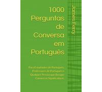 1000 Perguntas de Conversa em Português: Para Estudantes de Português, Professores de Português e Qualquer Pessoa que Busque Conversas Significativas.