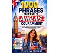 1000 Phrases pour Parler Anglais Couramment: Le guide pratique pour voyager, travailler et communiquer avec confiance en anglais