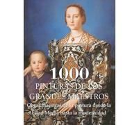 1000 Pinturas de los Grandes Maestros: Obras maestras de la pintura desde la Edad Media hasta la modernidad