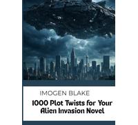 1000 Plot Twists for Your Alien Invasion Sci-Fi Novel (The Master Plotter Series)