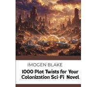 1000 Plot Twists for Your Colonization Sci-Fi Novel (The Master Plotter Series)