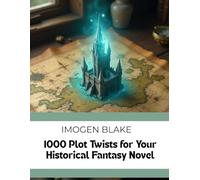 1000 Plot Twists for Your Historical Fantasy Novel (The Master Plotter Series)