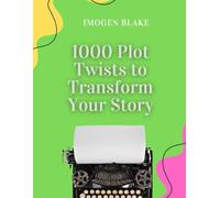 1000 Plot Twists to Transform Your Story (The 1000 Writing Tools Series)