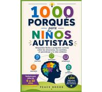 1000 porqués para niños autistas: Respuestas fáciles a preguntas curiosas sobre las emociones, los sentidos, el aprendizaje y la vida cotidiana