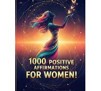 1000 Positive Affirmations For Women: Health, Wealth, Love, Confidence & Life-Changing Affirmations
