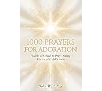 1000 Prayers For Adoration: Words of Grace to Pray During Eucharistic Adoration