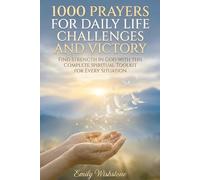 1000 Prayers For Daily Life Challenges And Victory: Find Strength In God With This Complete Spiritual Toolkit For Every Situation