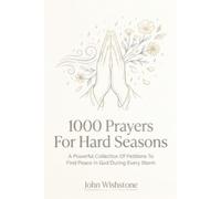 1000 Prayers For Hard Seasons: A Powerful Collection Of Petitions To Find Peace In God During Every Storm
