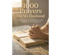 1000 Prayers For My Husband: A Comprehensive Collection Of Intercessions To Support His Daily Walk With God