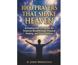 1000 Prayers That Shake Heaven: Activating God's Promises for Financial Breakthrough, Physical Healing, and Total Freedom