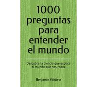1000 preguntas para entender el mundo: Descubre la ciencia que explica el mundo que nos rodea