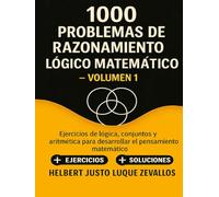 1000 problemas de razonamiento lógico matemático Volumen 01: Ejercicios de lógica, conjuntos y aritmética para desarrollar el pensamiento matemático
