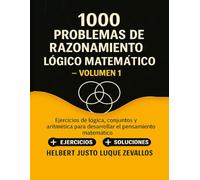 1000 problemas de razonamiento lógico matemático Volumen 01: Ejercicios de lógica, conjuntos y aritmética para desarrollar el pensamiento matemático