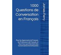 1000 Questions de Conversation en Français: Pour les Apprenants de Français, les Professeurs de Français, et Tous Ceux qui Cherchent des Conversations Enrichissantes