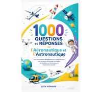1000 questions et réponses sur l'aéronautique et l'astronautique: Une Encyclopédie Aérospatiale pour Jeunes Lecteurs sur les Avions, les Drones, les ... les Astronautes et l’Exploration Spatiale