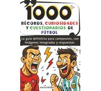 1000 récords, curiosidades y cuestionarios de fútbol: La guía definitiva para campeones, con imágenes integradas y respuestas - De 8 a 20 años