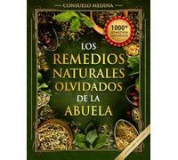 1000+ Remedios Naturales Olvidados de la Abuela: Poderosos remedios caseros a base de hierbas para todo el cuerpo