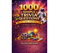 1000 Simple Trivia Questions: Fun, Easy, and Challenging Quizzes Across 10 Categories for Kids, Teens, and Adults