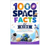 1000 Space Facts for Kids: An Amazing Journey Through the Solar System, Distant Galaxies, Black Holes, Space Exploration, and the Wonders of the Universe