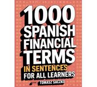 1000 Spanish financial terms in sentences for all learners: Financial Spanish Workbook