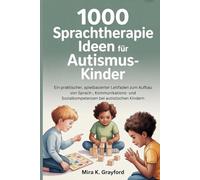 1000 Sprachtherapie Ideen für Autismus-Kinde: Ein praktischer, spielbasierter Leitfaden zum Aufbau von Sprach-, Kommunikations- und Sozialkompetenzen bei autistischen Kindern