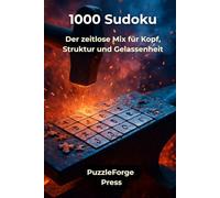 1000 Sudoku: Der zeitlose Mix für Kopf, Struktur und Gelassenheit (PuzzleForge™ Sudoku Mix Schmiede-Reihe - Abwechslungsreiches Gehirntraining von leicht xtrem)